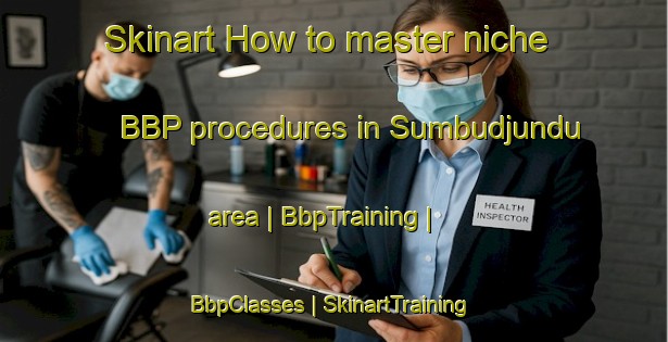 Skinart How to master niche BBP procedures in Sumbudjundu area | BbpTraining | BbpClasses | SkinartTraining-the Democratic Republic of the Congo